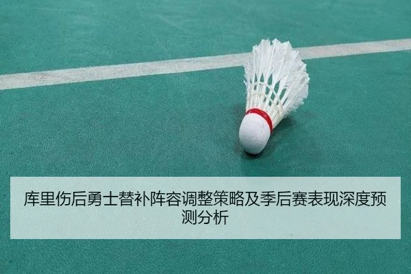 库里伤后勇士替补阵容调整策略及季后赛表现深度预测分析（FANYA SPORTS）